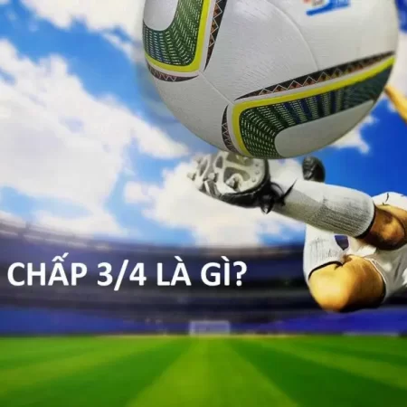 Cách chơi kèo chấp 3/4 và kinh nghiệm chơi kèo 3/4 chắc thắng