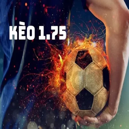 Những cách chơi kèo chấp 1.75 trái từ những cao thủ cá cược